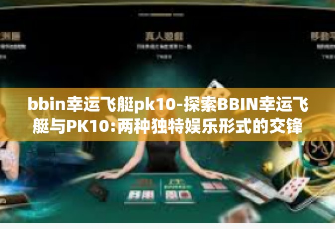 bbin幸运飞艇pk10-探索BBIN幸运飞艇与PK10:两种独特娱乐形式的交锋与互补-bbin幸运飞艇pk10