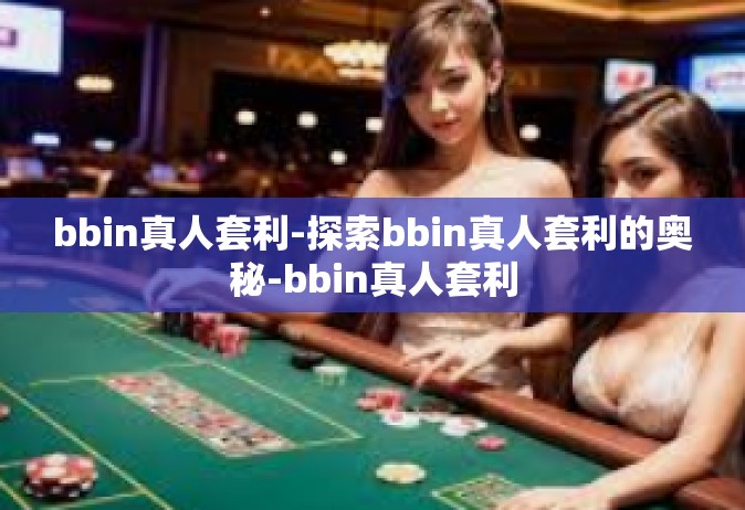 bbin真人套利-探索bbin真人套利的奥秘-bbin真人套利