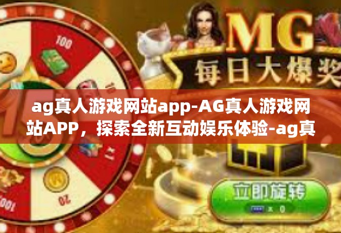 ag真人游戏网站app-AG真人游戏网站APP，探索全新互动娱乐体验-ag真人游戏网站app