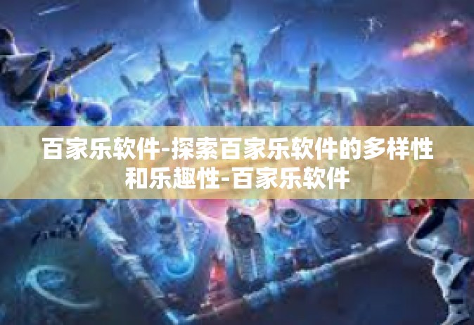 百家乐软件-探索百家乐软件的多样性和乐趣性-百家乐软件