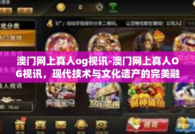 澳门网上真人og视讯-澳门网上真人OG视讯，现代技术与文化遗产的完美融合-澳门网上真人og视讯