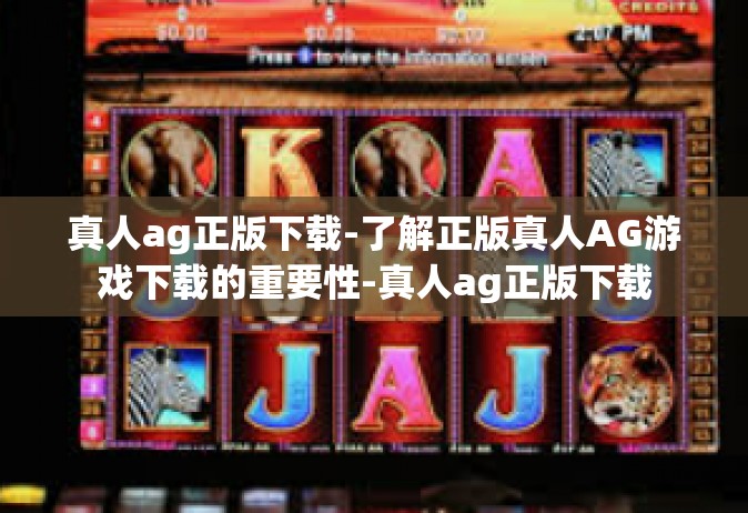 真人ag正版下载-了解正版真人AG游戏下载的重要性-真人ag正版下载