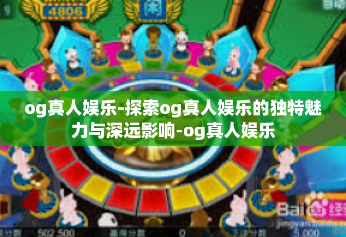 og真人娱乐-探索og真人娱乐的独特魅力与深远影响-og真人娱乐