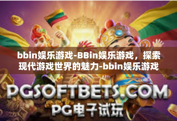 bbin娱乐游戏-BBin娱乐游戏，探索现代游戏世界的魅力-bbin娱乐游戏