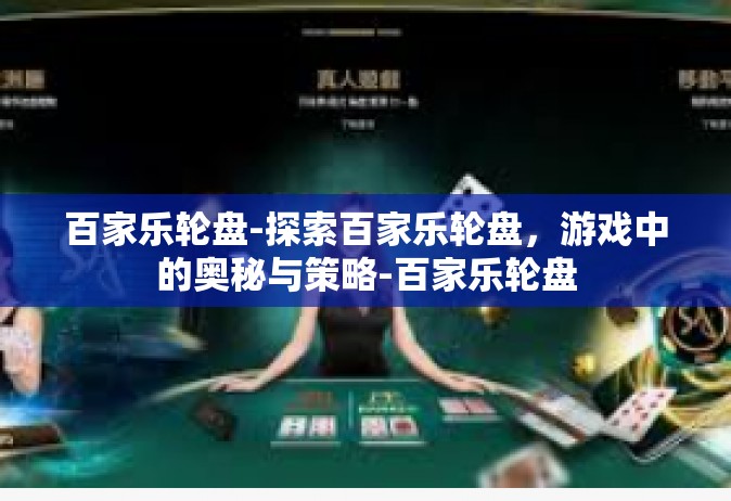 百家乐轮盘-探索百家乐轮盘，游戏中的奥秘与策略-百家乐轮盘