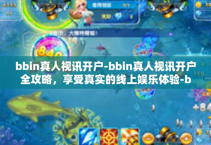 bbin真人视讯开户-bbin真人视讯开户全攻略，享受真实的线上娱乐体验-bbin真人视讯开户