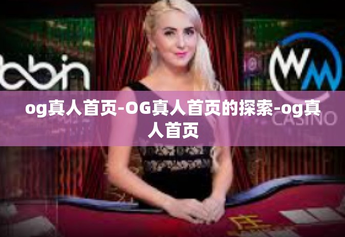 og真人首页-OG真人首页的探索-og真人首页