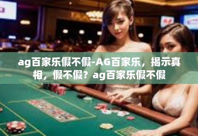ag百家乐假不假-AG百家乐，揭示真相，假不假？ag百家乐假不假