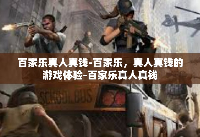 百家乐真人真钱-百家乐，真人真钱的游戏体验-百家乐真人真钱