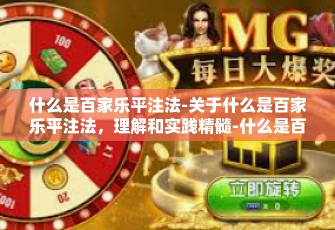什么是百家乐平注法-关于什么是百家乐平注法，理解和实践精髓-什么是百家乐平注法