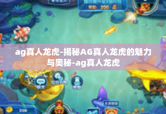 ag真人龙虎-揭秘AG真人龙虎的魅力与奥秘-ag真人龙虎