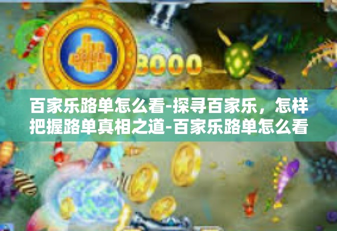 百家乐路单怎么看-探寻百家乐，怎样把握路单真相之道-百家乐路单怎么看