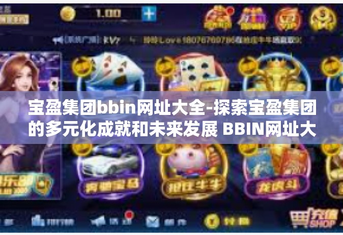 宝盈集团bbin网址大全-探索宝盈集团的多元化成就和未来发展 BBIN网址大全的艺术研究报告-宝盈集团bbin网址大全
