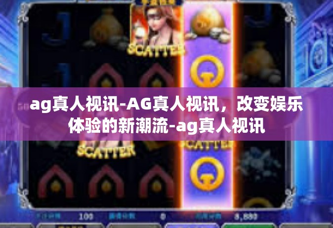 ag真人视讯-AG真人视讯，改变娱乐体验的新潮流-ag真人视讯