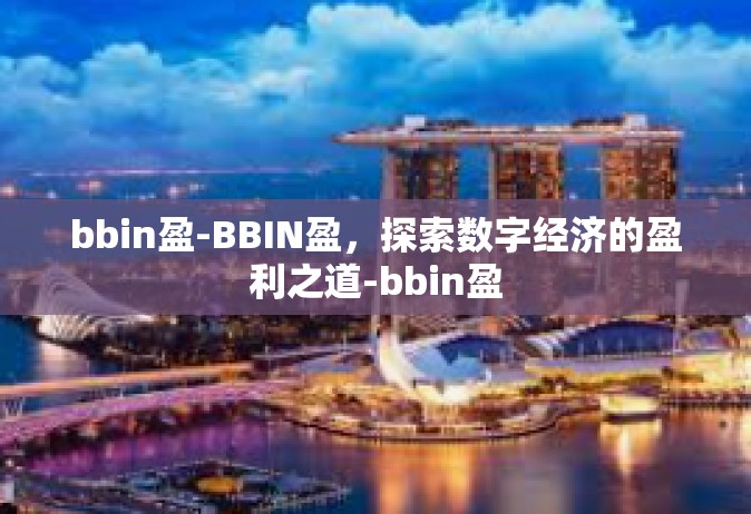 bbin盈-BBIN盈，探索数字经济的盈利之道-bbin盈