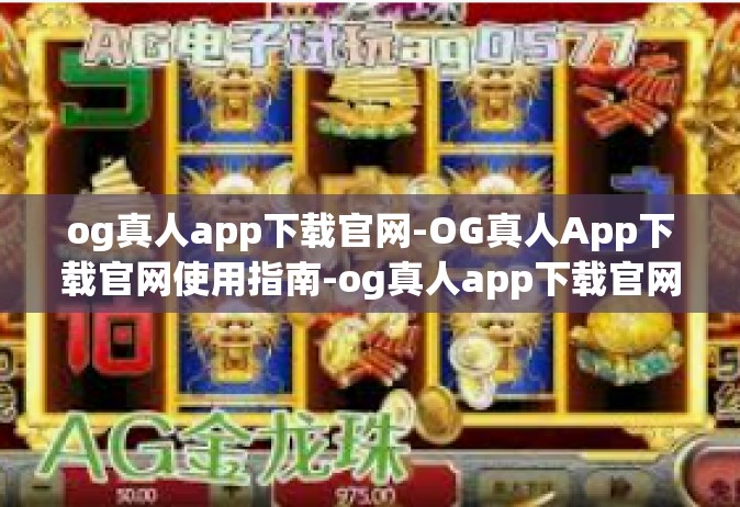 og真人app下载官网-OG真人App下载官网使用指南-og真人app下载官网