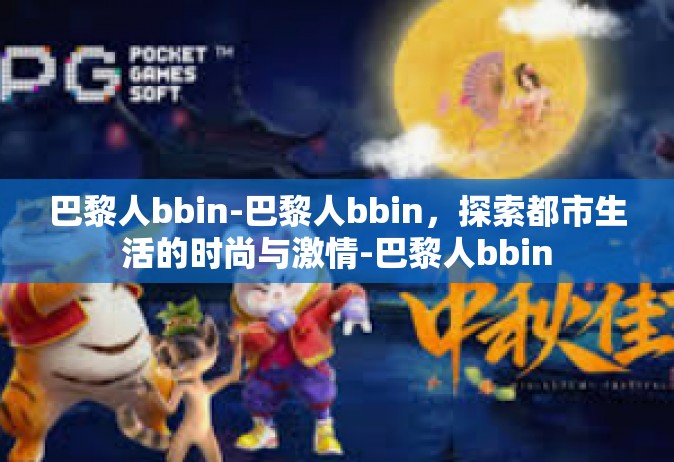 巴黎人bbin-巴黎人bbin，探索都市生活的时尚与激情-巴黎人bbin