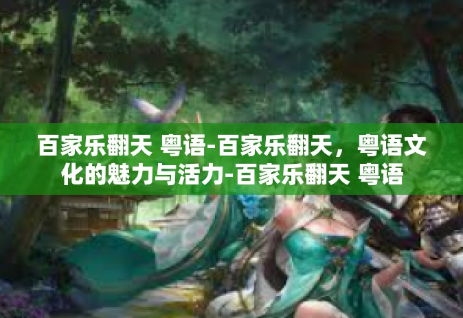 百家乐翻天 粤语-百家乐翻天，粤语文化的魅力与活力-百家乐翻天 粤语