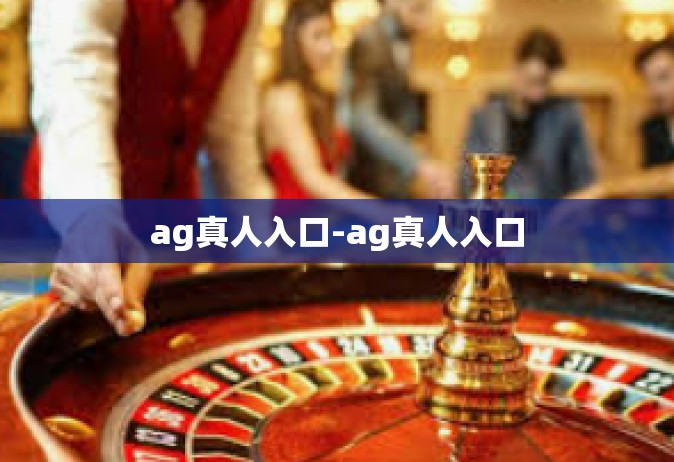 ag真人入口-ag真人入口