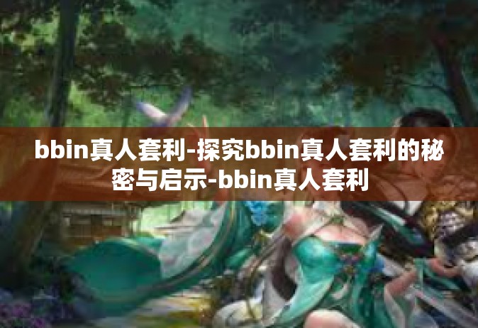 bbin真人套利-探究bbin真人套利的秘密与启示-bbin真人套利