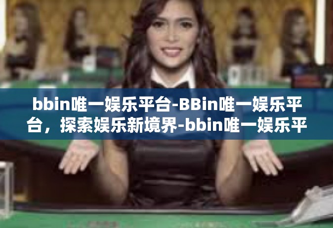 bbin唯一娱乐平台-BBin唯一娱乐平台，探索娱乐新境界-bbin唯一娱乐平台