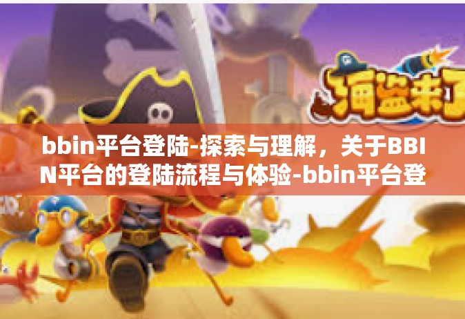 bbin平台登陆-探索与理解，关于BBIN平台的登陆流程与体验-bbin平台登陆
