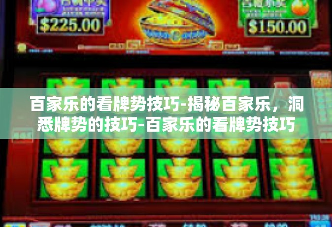 百家乐的看牌势技巧-揭秘百家乐，洞悉牌势的技巧-百家乐的看牌势技巧