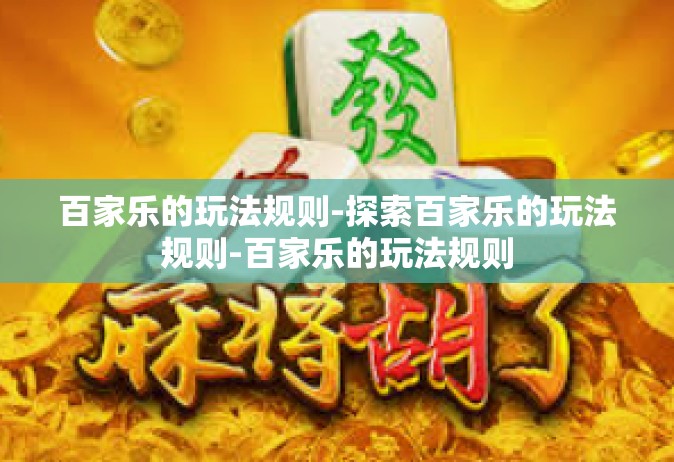 百家乐的玩法规则-探索百家乐的玩法规则-百家乐的玩法规则