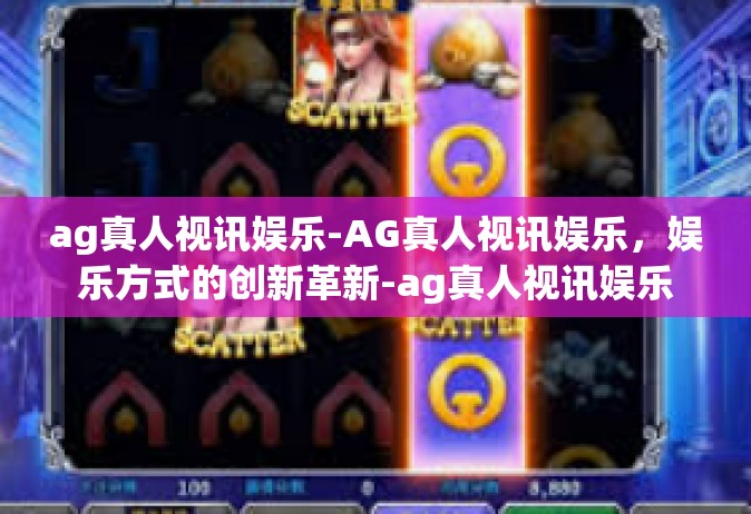 ag真人视讯娱乐-AG真人视讯娱乐，娱乐方式的创新革新-ag真人视讯娱乐