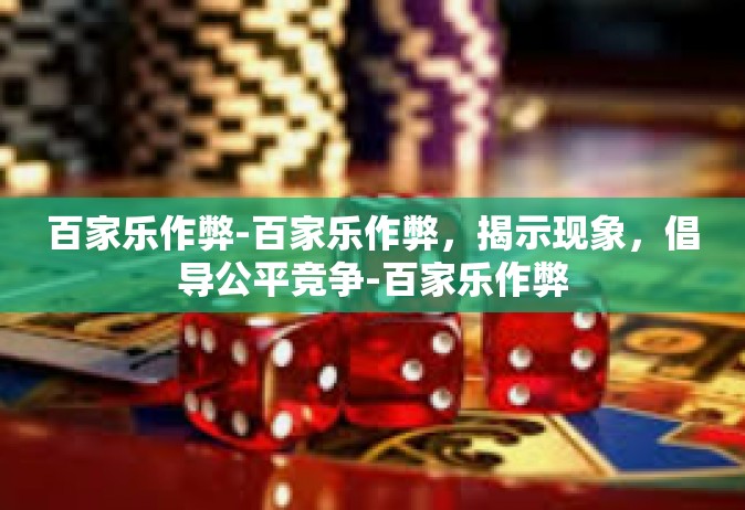 百家乐作弊-百家乐作弊，揭示现象，倡导公平竞争-百家乐作弊
