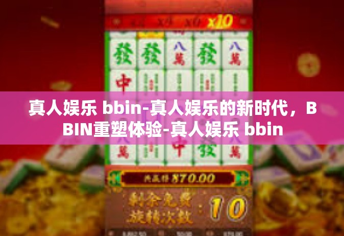 真人娱乐 bbin-真人娱乐的新时代，BBIN重塑体验-真人娱乐 bbin