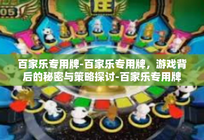 百家乐专用牌-百家乐专用牌，游戏背后的秘密与策略探讨-百家乐专用牌