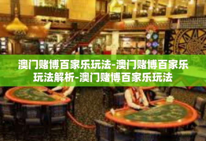 澳门赌博百家乐玩法-澳门赌博百家乐玩法解析-澳门赌博百家乐玩法