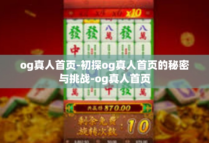 og真人首页-初探og真人首页的秘密与挑战-og真人首页