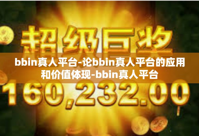 bbin真人平台-论bbin真人平台的应用和价值体现-bbin真人平台