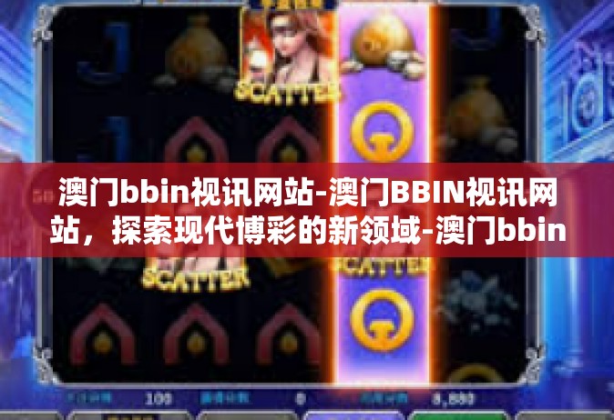 澳门bbin视讯网站-澳门BBIN视讯网站，探索现代博彩的新领域-澳门bbin视讯网站