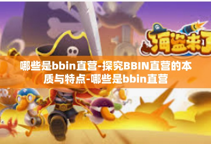 哪些是bbin直营-探究BBIN直营的本质与特点-哪些是bbin直营