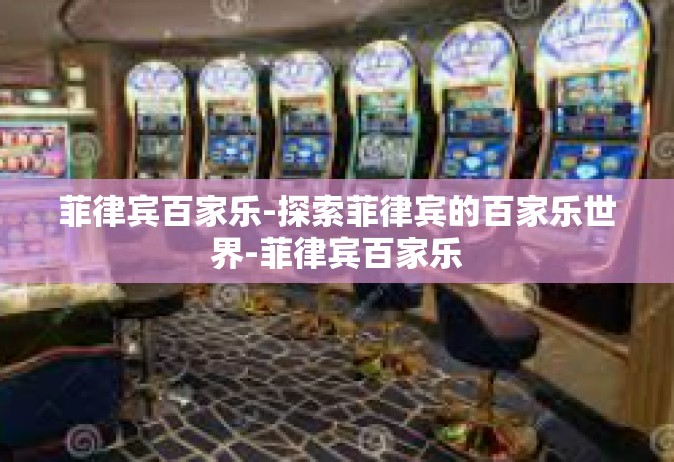 菲律宾百家乐-探索菲律宾的百家乐世界-菲律宾百家乐