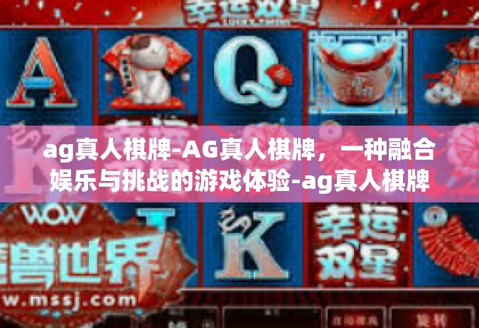 ag真人棋牌-AG真人棋牌，一种融合娱乐与挑战的游戏体验-ag真人棋牌