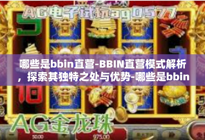 哪些是bbin直营-BBIN直营模式解析，探索其独特之处与优势-哪些是bbin直营