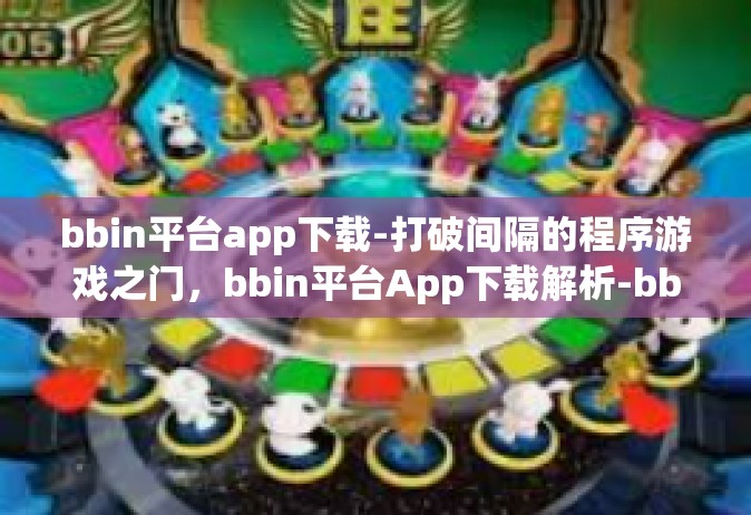 bbin平台app下载-打破间隔的程序游戏之门，bbin平台App下载解析-bbin平台app下载