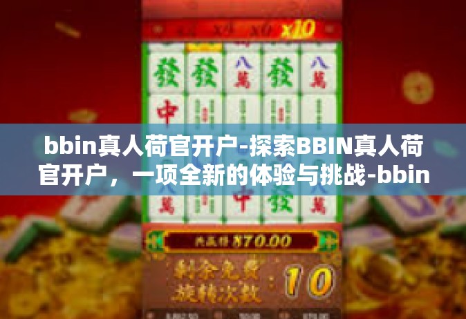 bbin真人荷官开户-探索BBIN真人荷官开户，一项全新的体验与挑战-bbin真人荷官开户