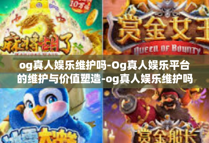 og真人娱乐维护吗-Og真人娱乐平台的维护与价值塑造-og真人娱乐维护吗
