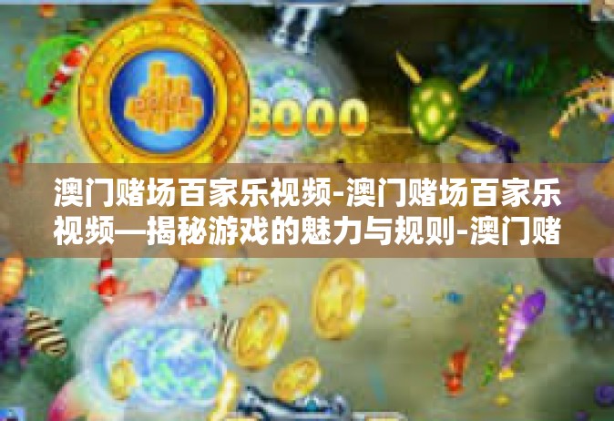 澳门赌场百家乐视频-澳门赌场百家乐视频—揭秘游戏的魅力与规则-澳门赌场百家乐视频