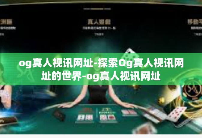 og真人视讯网址-探索Og真人视讯网址的世界-og真人视讯网址