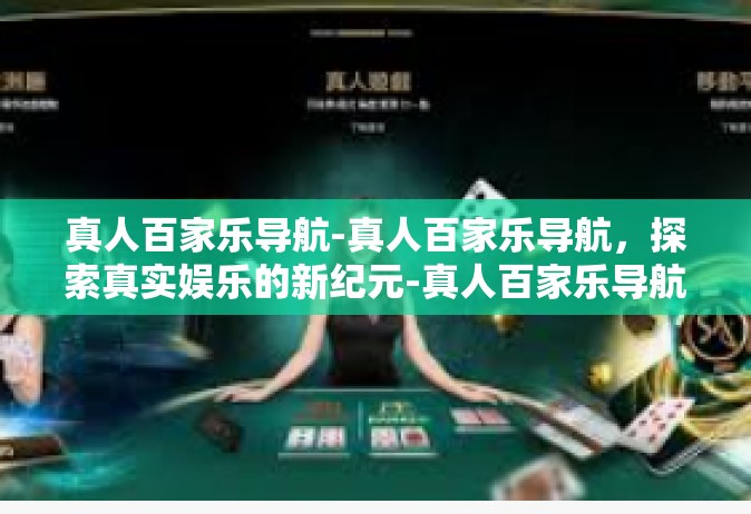 真人百家乐导航-真人百家乐导航，探索真实娱乐的新纪元-真人百家乐导航