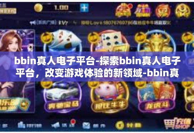 bbin真人电子平台-探索bbin真人电子平台，改变游戏体验的新领域-bbin真人电子平台
