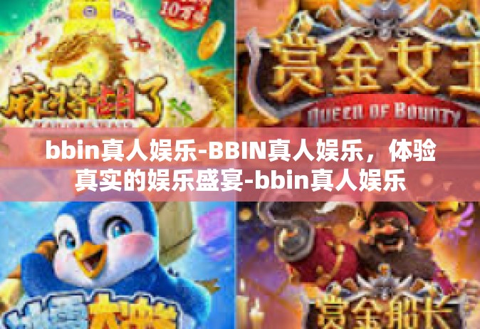 bbin真人娱乐-BBIN真人娱乐，体验真实的娱乐盛宴-bbin真人娱乐