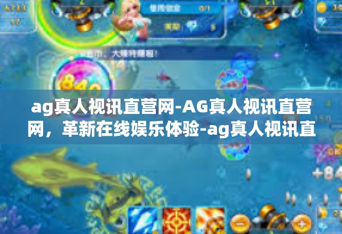 ag真人视讯直营网-AG真人视讯直营网，革新在线娱乐体验-ag真人视讯直营网