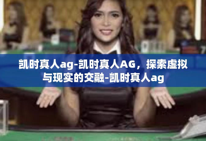 凯时真人ag-凯时真人AG，探索虚拟与现实的交融-凯时真人ag